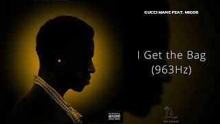 Gucci Mane - I Get the Bag (feat. Migos) [963Hz]