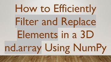 How to Efficiently Filter and Replace Elements in a 3D nd.array Using NumPy