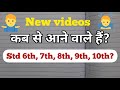 New videos कब से आना शुरू होंगे? 6th, 7th, 8th, 9th, 10th std के भी videos आने वाले हैं?