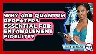 Why Are Quantum Repeaters Essential For Entanglement Fidelity? - Quantum Tech Explained
