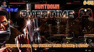 When I lose, or finish this game I stop | #45 | HUNTDOWN OVERTIME