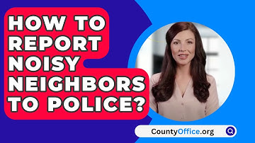 How To Report Noisy Neighbors To Police? - CountyOffice.org