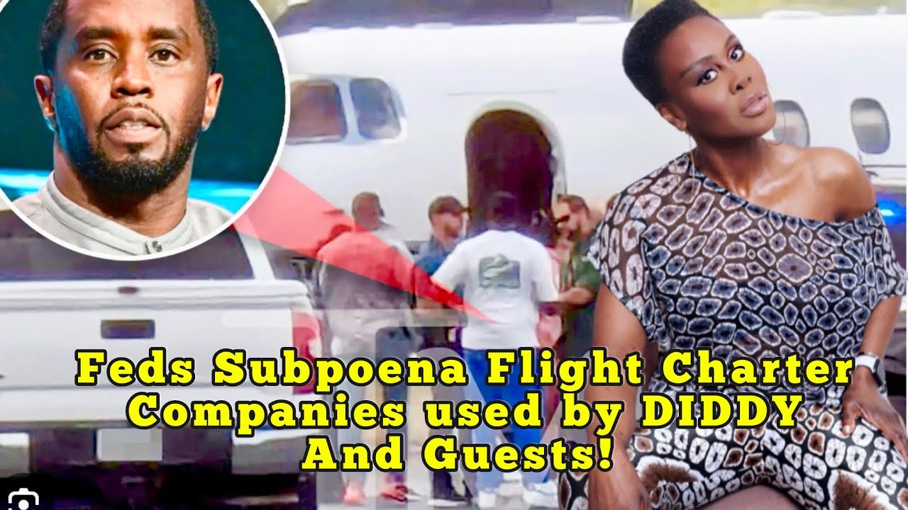 FEDS SUBPOENA FLIGHT CHARTER COMPANIES USED BY DIDDY & MULTIPLE
