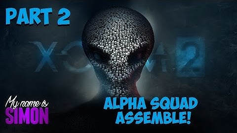 XCOM 2 - Part 2 - INTRODUCING ALPHA SQUAD