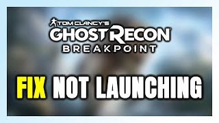 How to FIX Ghost Recon Breakpoint Not Launching/Won't Launch