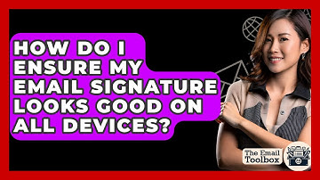 How Do I Ensure My Email Signature Looks Good On All Devices? - TheEmailToolbox.com