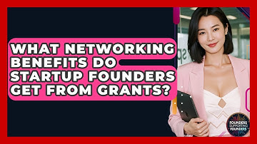 What Networking Benefits Do Startup Founders Get From Grants? - Founders Supporting Founders