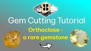 Gem Cutting Tutorial: Orthoclase- A Rare Gemstone