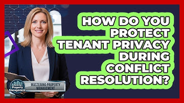 How Do You Protect Tenant Privacy During Conflict Resolution? - Mastering Property Management