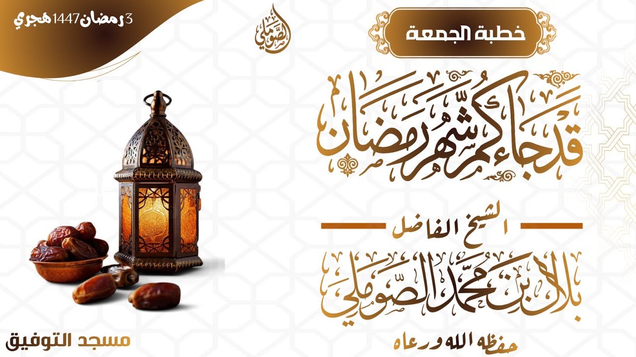 قد جاءكم شهر رمضان خطبة الجمعة للشيخ الفاضل/ بلال بن محمد الصوملي حفظه الله ورعاه