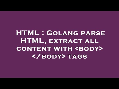 HTML : Golang parse HTML, extract all content with  body   /body  tags