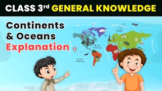 Continents and Oceans - Explanation | Class 3 General Knowledge (GK)