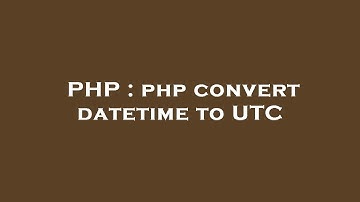 PHP : php convert datetime to UTC