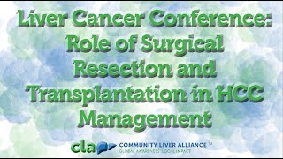 Liver Cancer Conference: Role of Surgical Resection and Transplantation in HCC Management