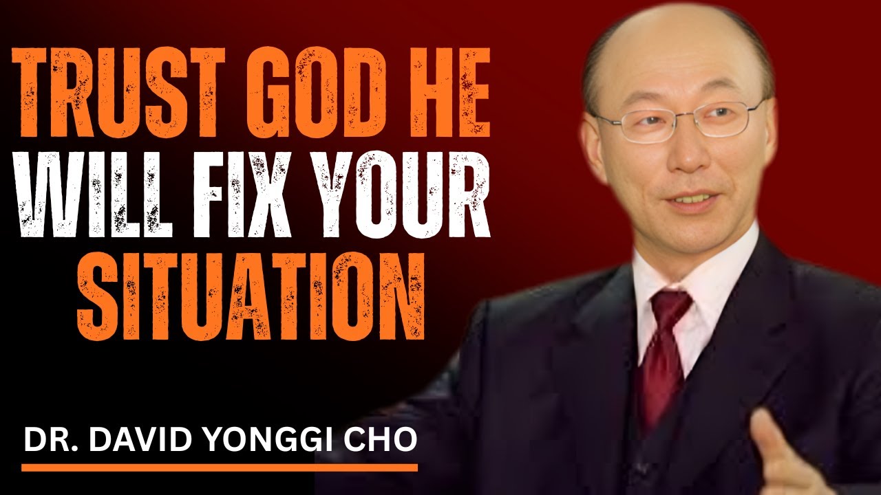 Trust God — He Will Fix Your Situation | Dr David Yonggi Cho ...