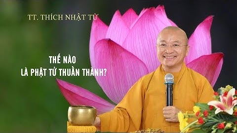 Thế nào là Phật tử thuần thành? 06-03-2020 - TT. Thich Nhật Từ