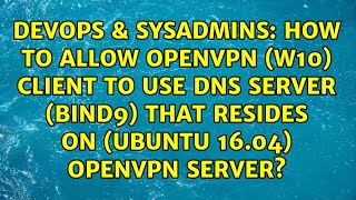 How to allow OpenVPN (W10) client to use DNS server (BIND9) that resides on (Ubuntu 16.04)...