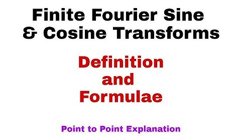 14. Finite Fourier Cosine and Sine Transforms | Definition and Formulae | Complete Concept