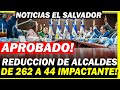 GOLPE LETAL A ALCALDES L4DR00N3S ! APROBADA REDUCCION DE ALCALDIAS #ELSALVADOR