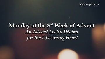 Monday of the 3rd Week of Advent - An Advent Lectio Divina for the Discerning Heart
