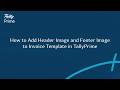 How to Add Header Image and Footer Image to Invoice Template in TallyPrime | TallyHelp