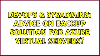 DevOps & SysAdmins: Advice on backup solution for Azure virtual servers?