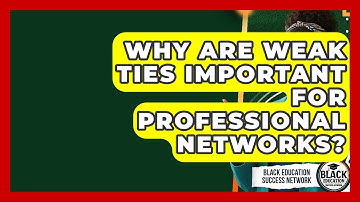 Why Are Weak Ties Important For Professional Networks? - Black Education Success Network