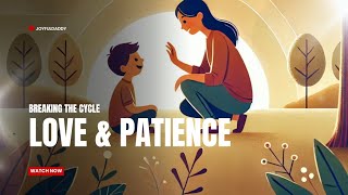 Breaking Generational Patterns: Parenting with Love and Patience