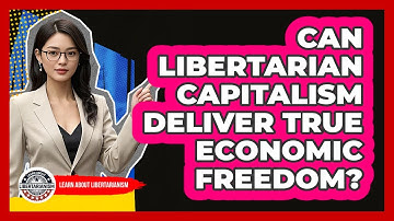 Can Libertarian Capitalism Deliver True Economic Freedom? - Learn About Libertarianism