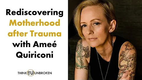 Ame Quiriconi - Rediscovering Motherhood after Tra...