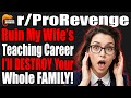 r/ProRevenge | #119 | Ruin my Wife's Teaching Career, I'll Destroy Your WHOLE Family's life.