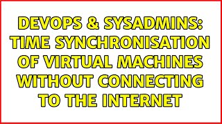 Famous DevOps & SysAdmins: Time Synchronisation of Virtual Machines without connecting to the Internet Net Worth