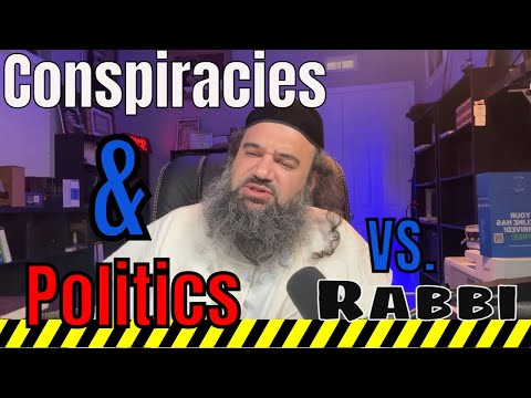 Conspiracies and Politics vs Rabbi
