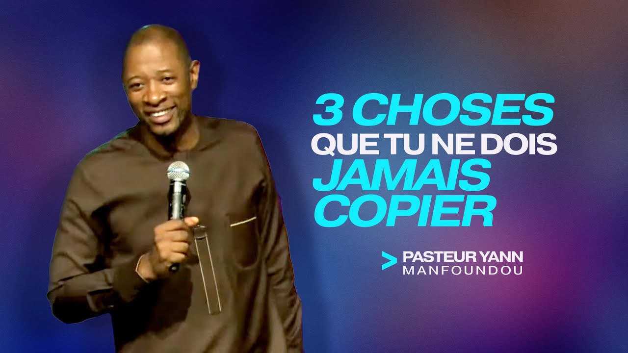 3 CHOSES QUE TU NE DOIS JAMAIS COPIER - Pasteur Yann MANFOUNDOU