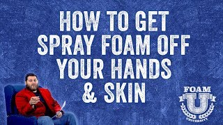 How to Get Spray Foam Off Your Hands and Skin | Foam University