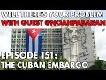 Well theres your problem  episode 151 the cuban embargo