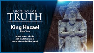 King Hazael of Aram: Digging for Truth Episode 206