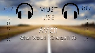 Avicii - 'What Would I Change It To' (8D AUDIO)🎧