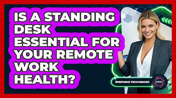 Is A Standing Desk Essential For Your Remote Work Health? - Emerging Tech Insider