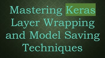 Mastering Keras Layer Wrapping and Model Saving Techniques