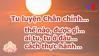 Tu luyện Chân chính thế nào, được gì, ai tu, tu ở đâu, chuẩn mực, thực hành và chuyện của tôi. screenshot 3