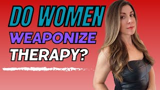 Are Women Turning Therapy Into A Weapon?
