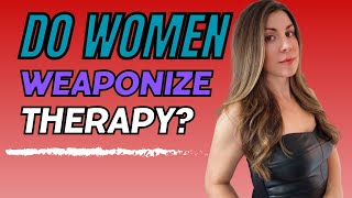 Are Women Turning Therapy into a Weapon?