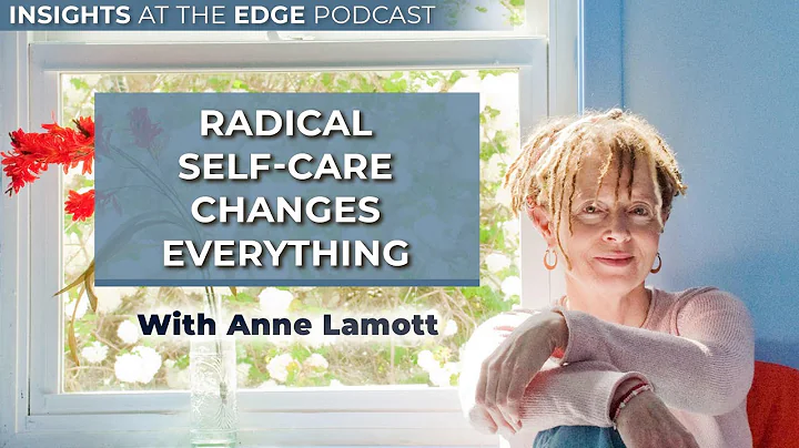 Radical Self-Care Changes Everything with Anne Lamott