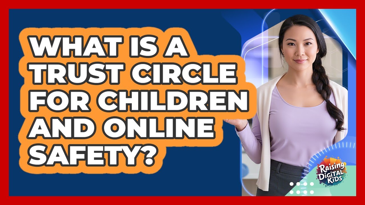 What Is A Trust Circle For Children And Online Safety? - Raising Digital Kids