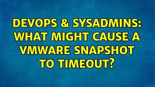 DevOps & SysAdmins: What might cause a VMWare snapshot to timeout? (5 Solutions!!)