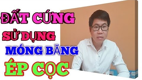 NỀN ĐẤT CỨNG NÊN SỬ DỤNG MÓNG BĂNG HAY ÉP CỌC