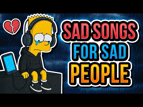💔 SAD SONGS FOR SAD PEOPLE 😭