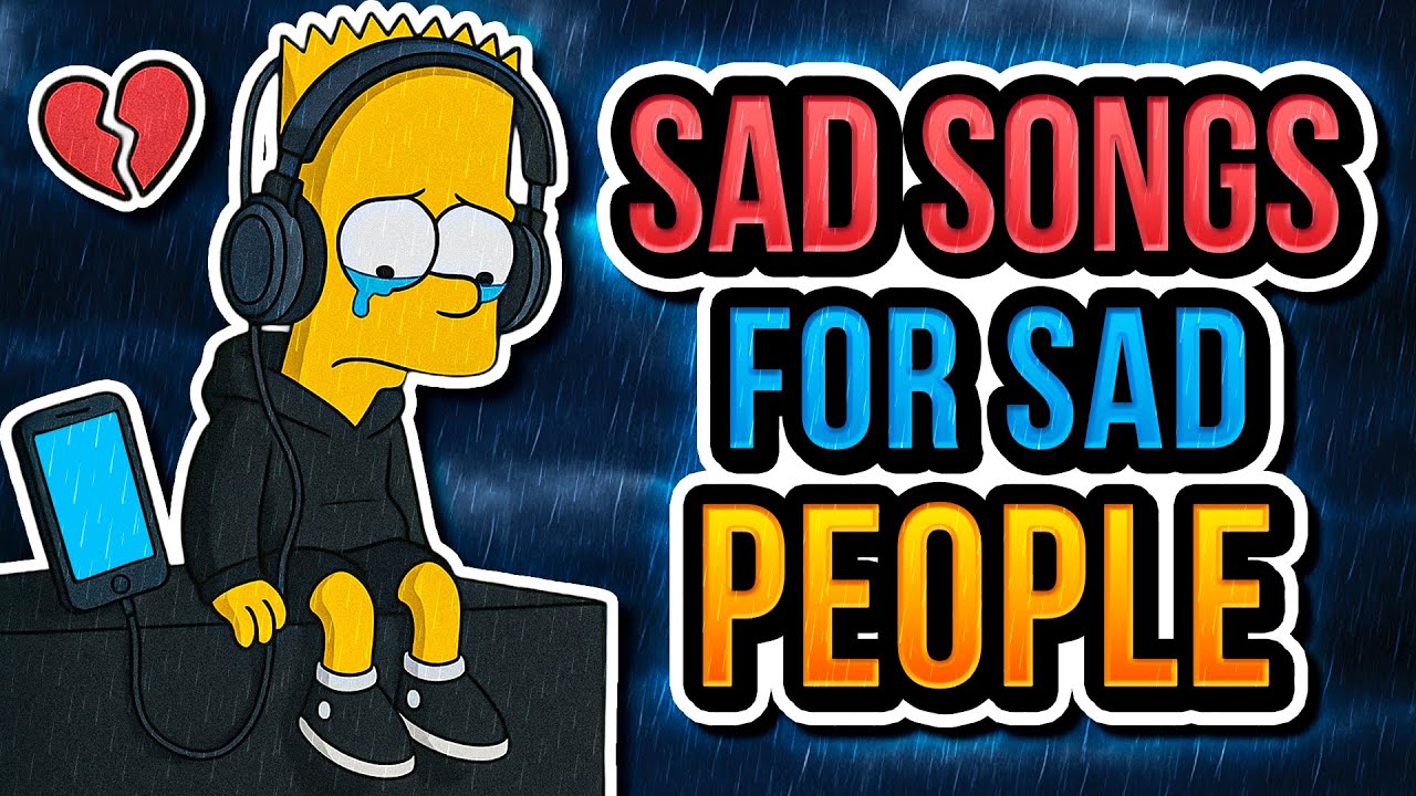 💔 SAD SONGS FOR SAD PEOPLE 😭