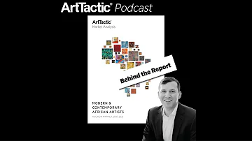 ArtTactic Podcast: Behind The Report: Modern & Contemporary African Artists 2016 – 2021